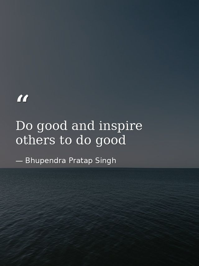 Do good and inspire others to do good — Bhupendra Pratap Singh