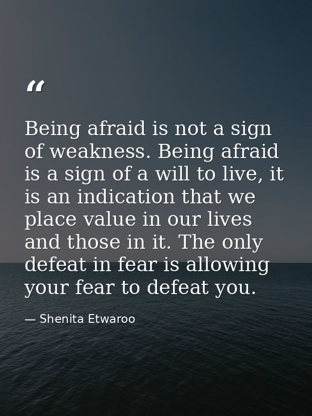 Being afraid is not a sign of weakness. Being afraid is a sign of a will to live, it is an indication that we place valu — Shenita Etwaroo