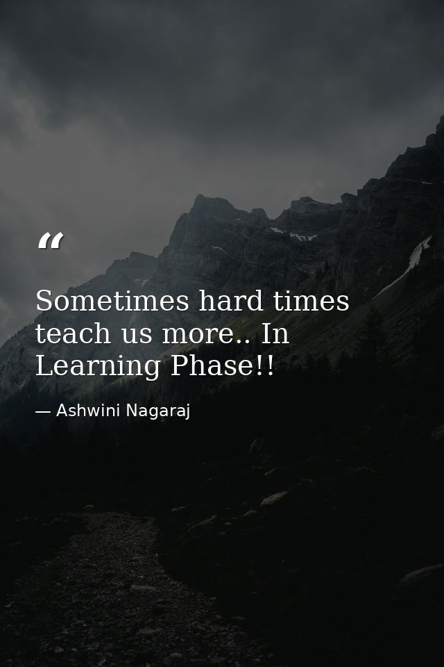 Sometimes hard times teach us more.. In Learning Phase!! — Ashwini Nagaraj