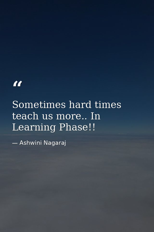 Sometimes hard times teach us more.. In Learning Phase!! — Ashwini Nagaraj