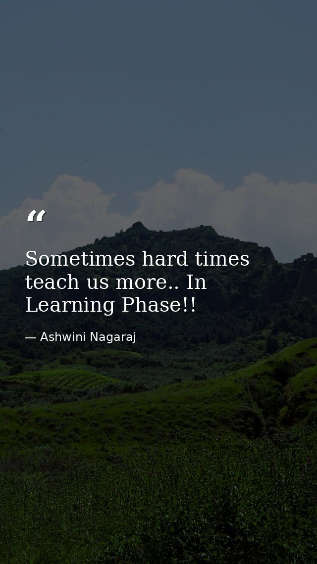 Sometimes hard times teach us more.. In Learning Phase!! — Ashwini Nagaraj