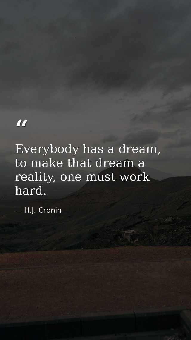 Everybody has a dream, to make that dream a reality, one must work hard. — H.J. Cronin