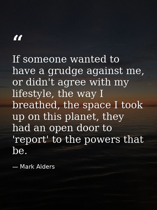 If someone wanted to have a grudge against me, or didn't agree with my lifestyle, the way I breathed, the space I took u — Mark Alders