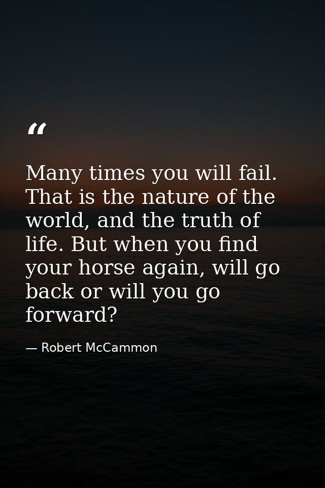 Many times you will fail. That is the nature of the world, and the truth of life. But when you find your horse again, wi — Robert McCammon