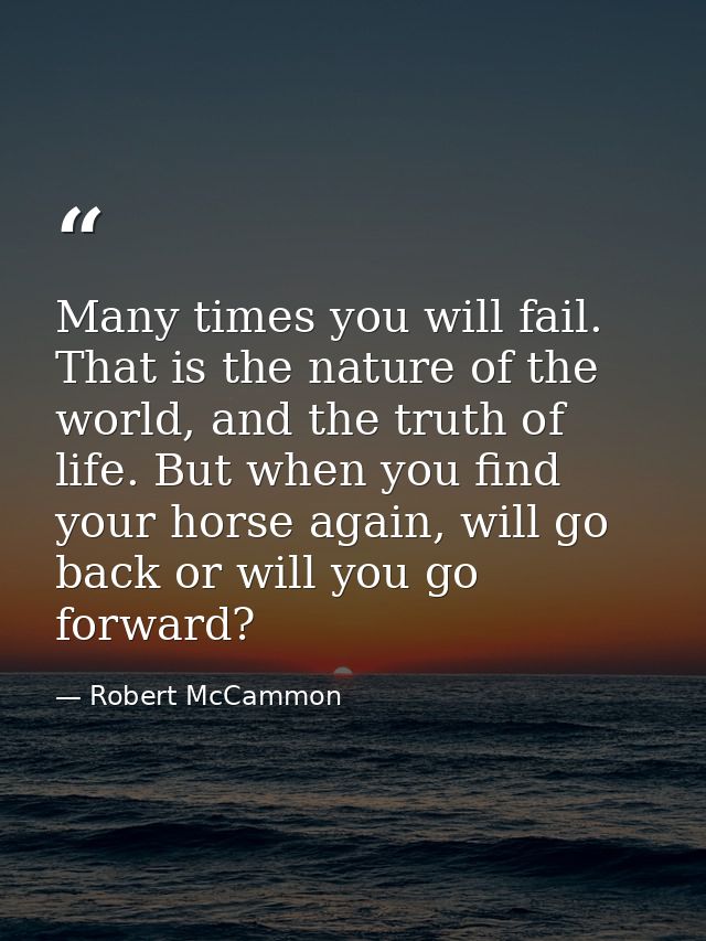 Many times you will fail. That is the nature of the world, and the truth of life. But when you find your horse again, wi — Robert McCammon
