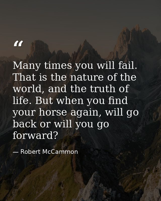 Many times you will fail. That is the nature of the world, and the truth of life. But when you find your horse again, wi — Robert McCammon