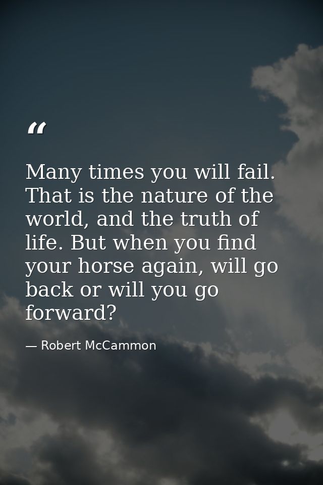 Many times you will fail. That is the nature of the world, and the truth of life. But when you find your horse again, wi — Robert McCammon