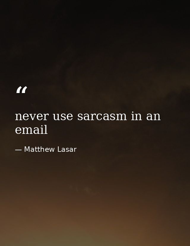 never use sarcasm in an email — Matthew Lasar