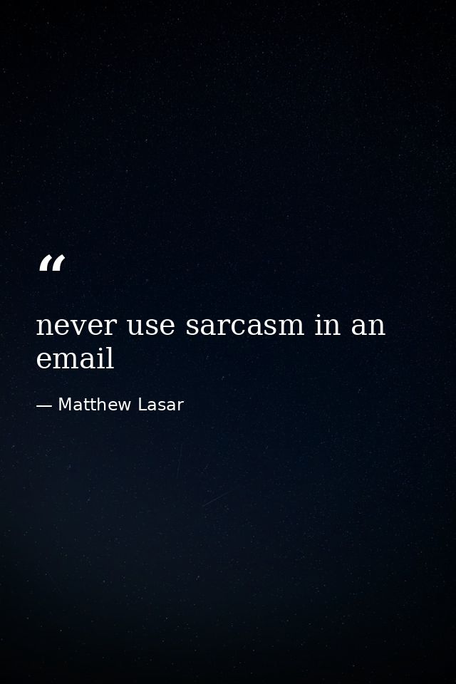 never use sarcasm in an email — Matthew Lasar