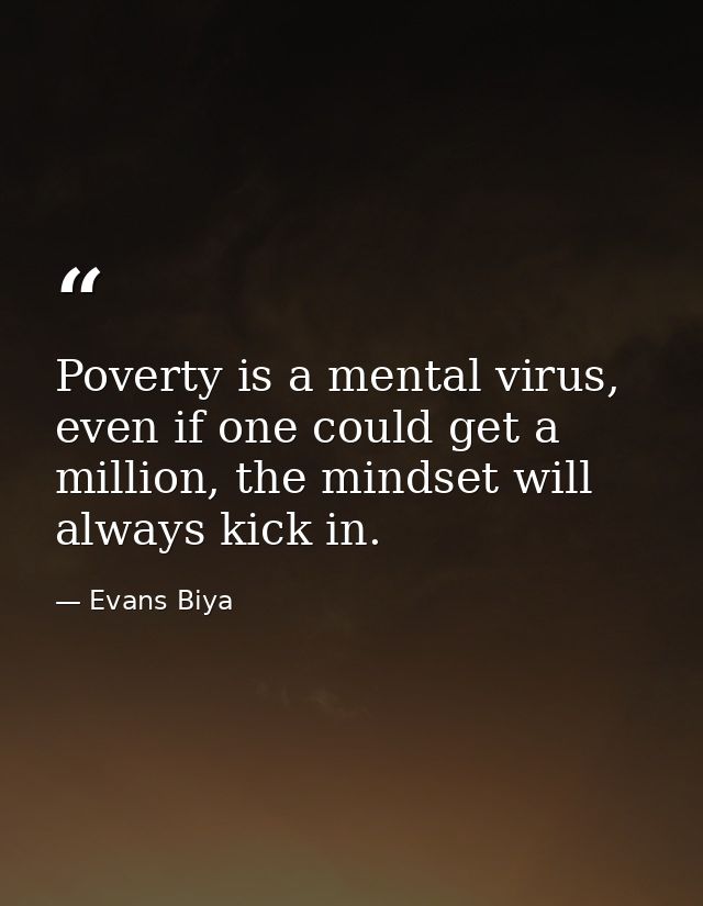 Poverty is a mental virus, even if one could get a million, the mindset will always kick in. — Evans Biya