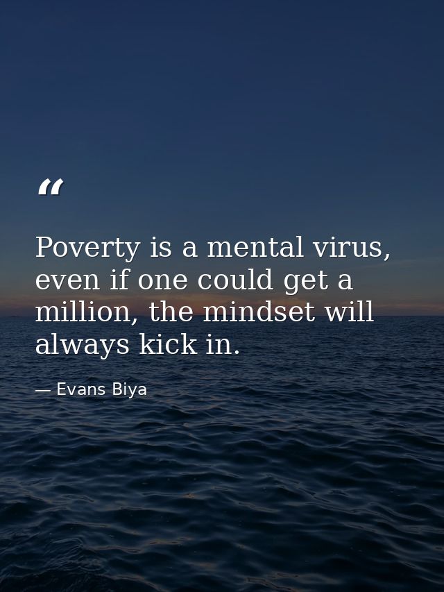 Poverty is a mental virus, even if one could get a million, the mindset will always kick in. — Evans Biya