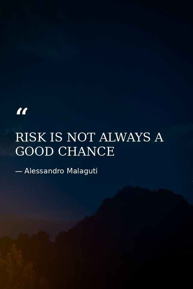RISK IS NOT ALWAYS A GOOD CHANCE — Alessandro Malaguti
