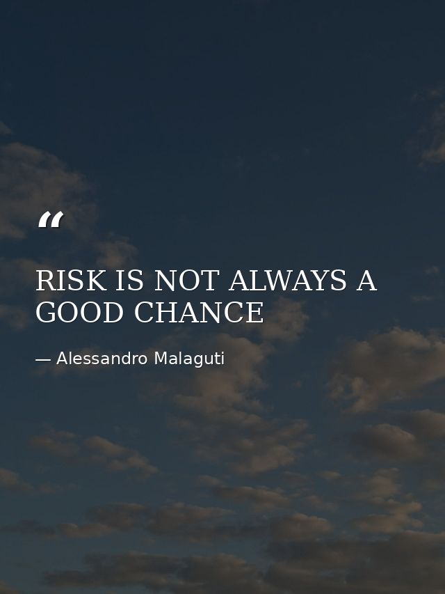 RISK IS NOT ALWAYS A GOOD CHANCE — Alessandro Malaguti