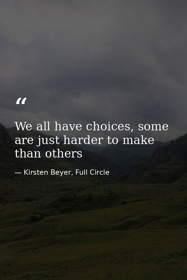 We all have choices, some are just harder to make than others — Kirsten Beyer, Full Circle