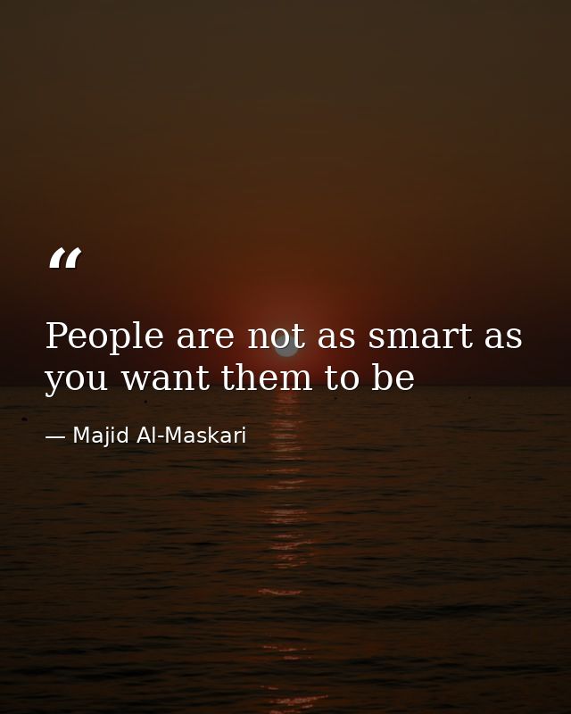 People are not as smart as you want them to be — Majid Al-Maskari