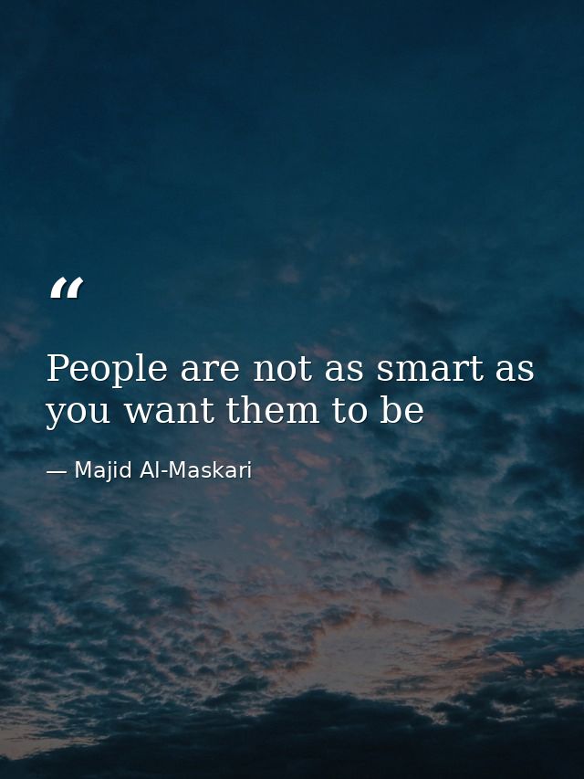 People are not as smart as you want them to be — Majid Al-Maskari