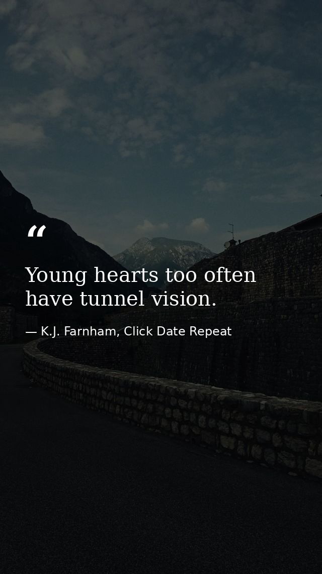 Young hearts too often have tunnel vision. — K.J. Farnham, Click Date Repeat