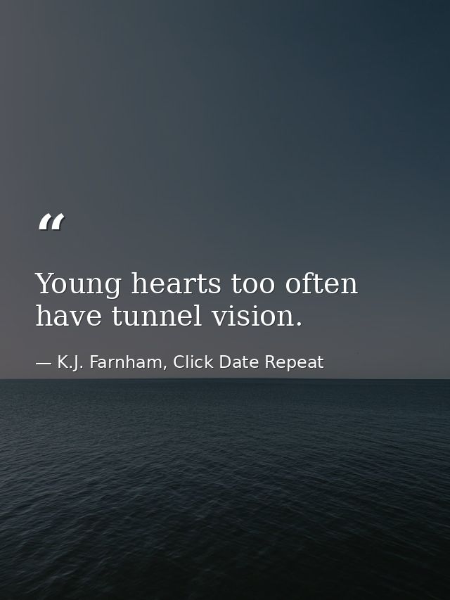 Young hearts too often have tunnel vision. — K.J. Farnham, Click Date Repeat
