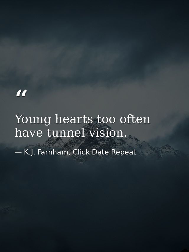 Young hearts too often have tunnel vision. — K.J. Farnham, Click Date Repeat