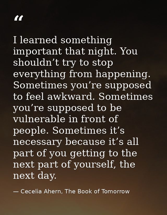 I learned something important that night. You shouldn’t try to stop everything from happening. Sometimes you’re supposed — Cecelia Ahern, The Book of Tomorrow