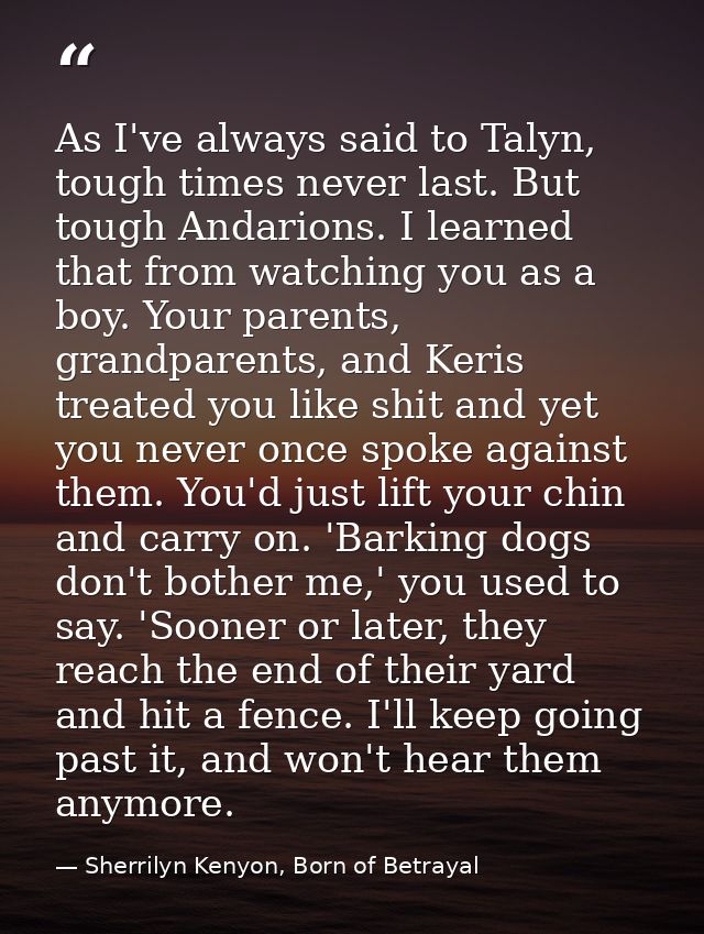 As I've always said to Talyn, tough times never last. But tough Andarions. I learned that from watching you as a boy. Yo — Sherrilyn Kenyon, Born of Betrayal