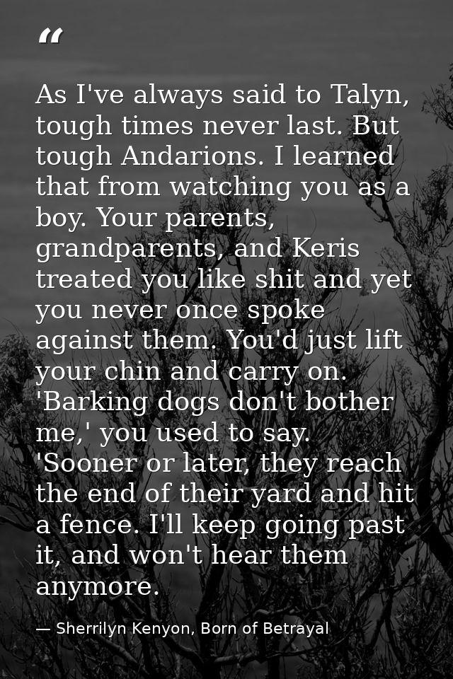 As I've always said to Talyn, tough times never last. But tough Andarions. I learned that from watching you as a boy. Yo — Sherrilyn Kenyon, Born of Betrayal