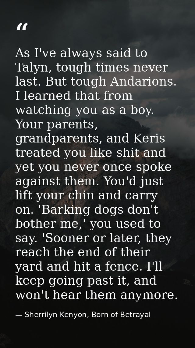 As I've always said to Talyn, tough times never last. But tough Andarions. I learned that from watching you as a boy. Yo — Sherrilyn Kenyon, Born of Betrayal