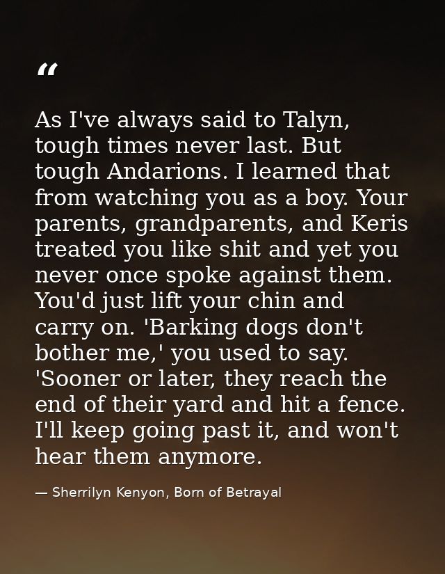 As I've always said to Talyn, tough times never last. But tough Andarions. I learned that from watching you as a boy. Yo — Sherrilyn Kenyon, Born of Betrayal
