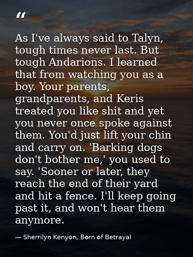 As I've always said to Talyn, tough times never last. But tough Andarions. I learned that from watching you as a boy. Yo — Sherrilyn Kenyon, Born of Betrayal