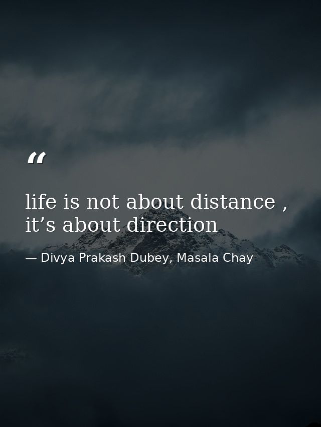 life is not about distance , it’s about direction — Divya Prakash Dubey, Masala Chay