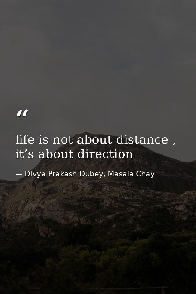 life is not about distance , it’s about direction — Divya Prakash Dubey, Masala Chay