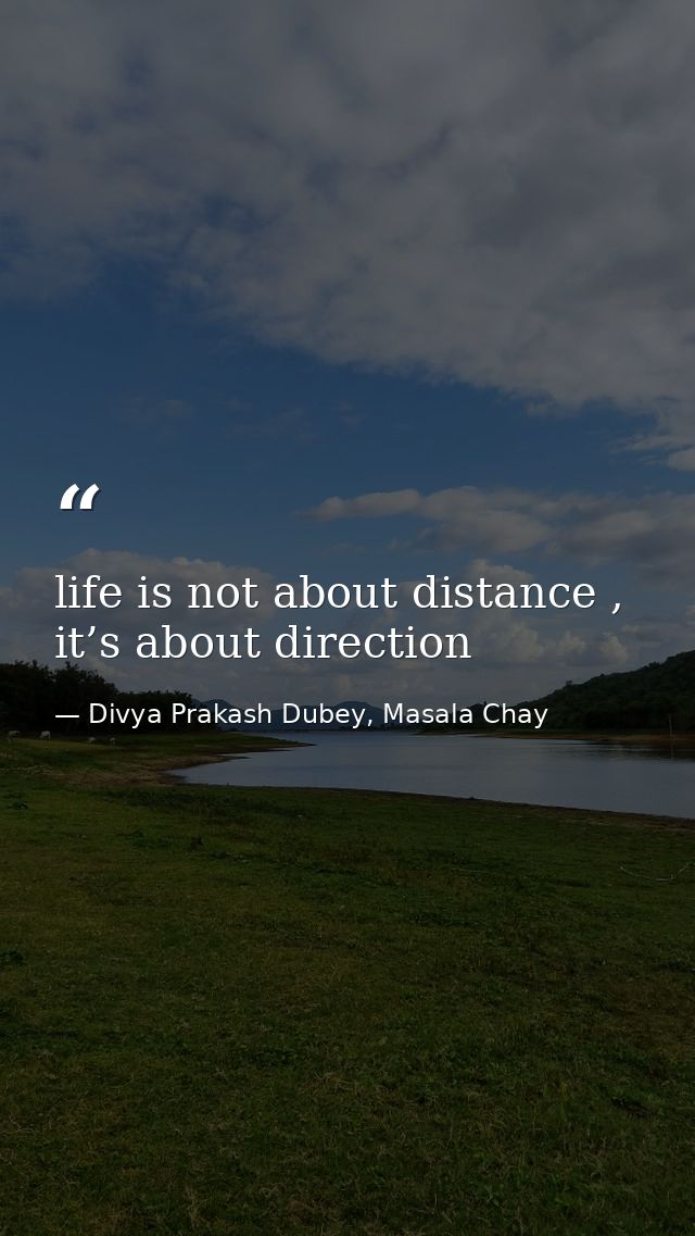 life is not about distance , it’s about direction — Divya Prakash Dubey, Masala Chay