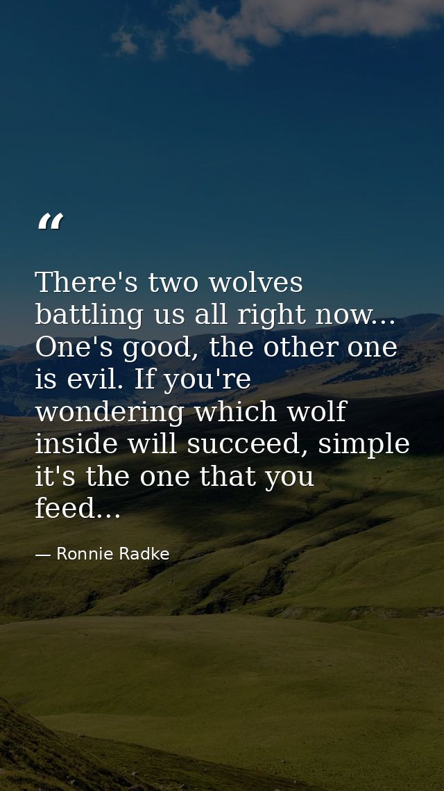 There's two wolves battling us all right now... One's good, the other one is evil. If you're wondering which wolf inside — Ronnie Radke