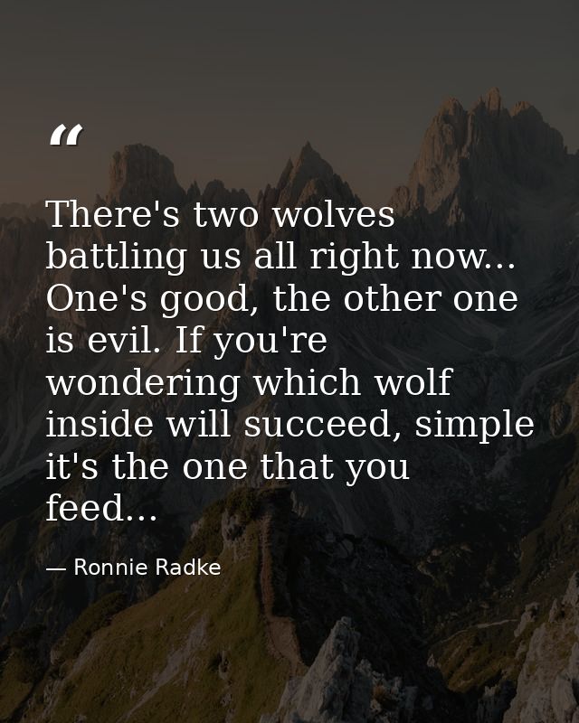 There's two wolves battling us all right now... One's good, the other one is evil. If you're wondering which wolf inside — Ronnie Radke