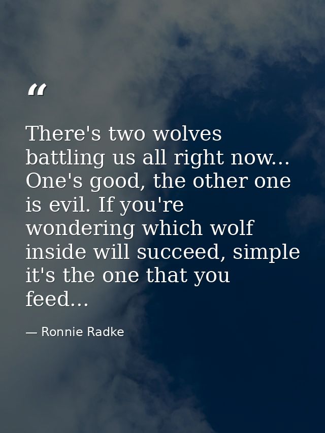 There's two wolves battling us all right now... One's good, the other one is evil. If you're wondering which wolf inside — Ronnie Radke
