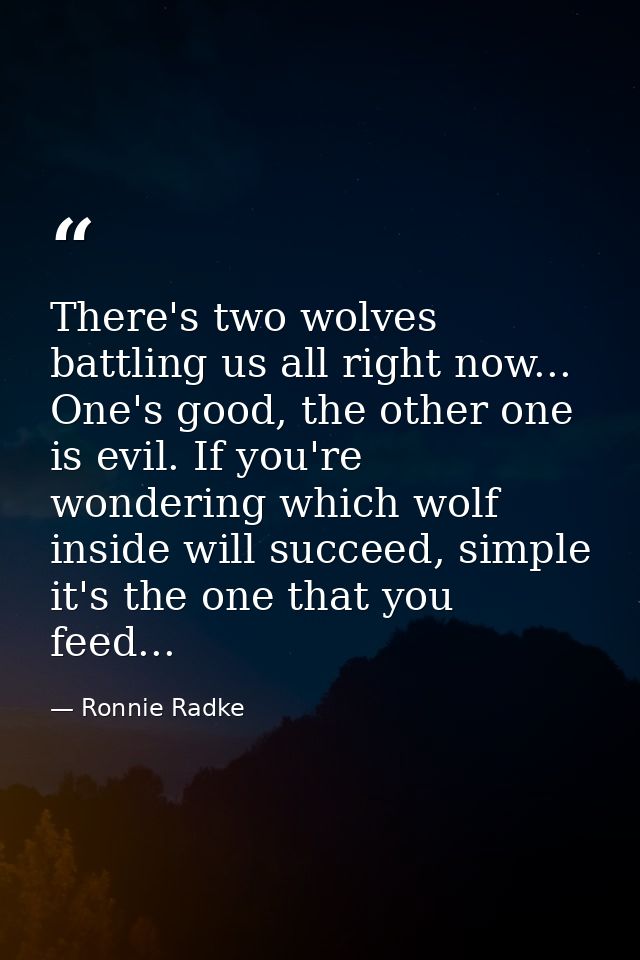 There's two wolves battling us all right now... One's good, the other one is evil. If you're wondering which wolf inside — Ronnie Radke