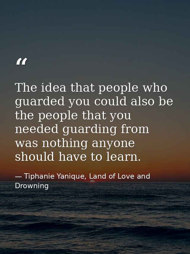 The idea that people who guarded you could also be the people that you needed guarding from was nothing anyone should ha — Tiphanie Yanique, Land of Love and Drowning