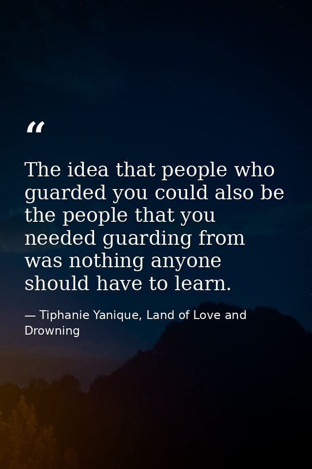 The idea that people who guarded you could also be the people that you needed guarding from was nothing anyone should ha — Tiphanie Yanique, Land of Love and Drowning