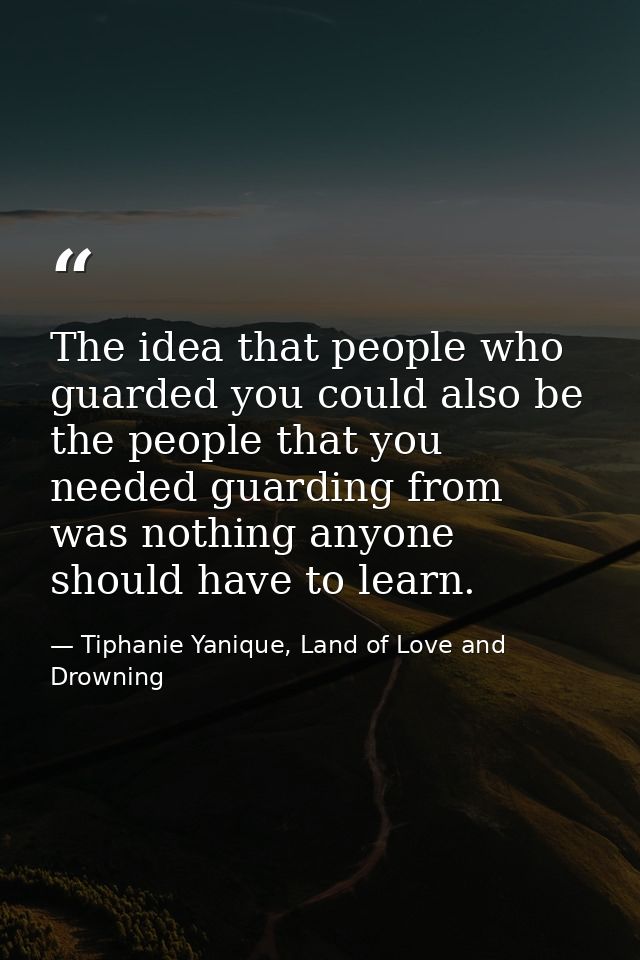 The idea that people who guarded you could also be the people that you needed guarding from was nothing anyone should ha — Tiphanie Yanique, Land of Love and Drowning