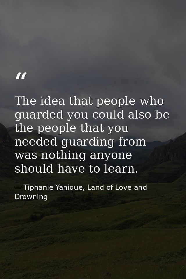 The idea that people who guarded you could also be the people that you needed guarding from was nothing anyone should ha — Tiphanie Yanique, Land of Love and Drowning