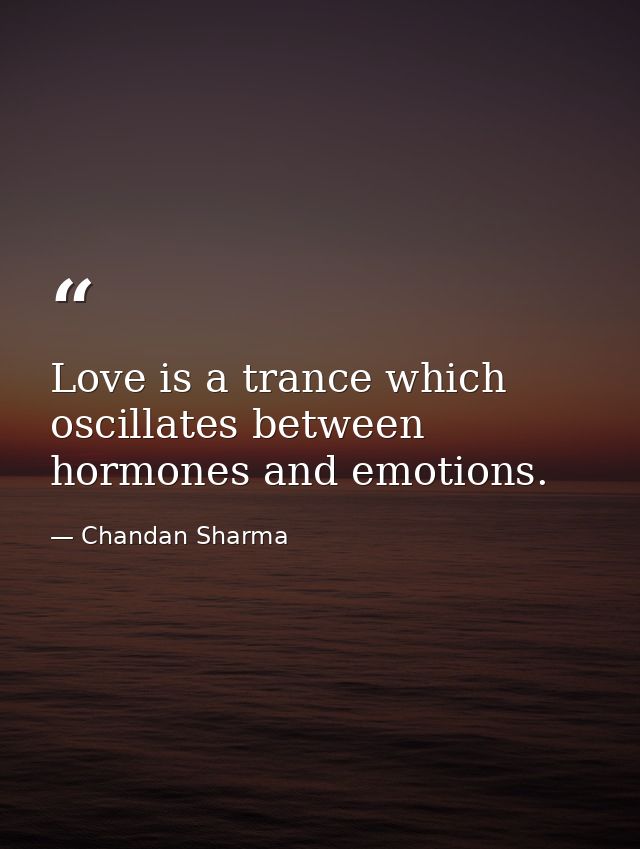 Love is a trance which oscillates between hormones and emotions. — Chandan Sharma