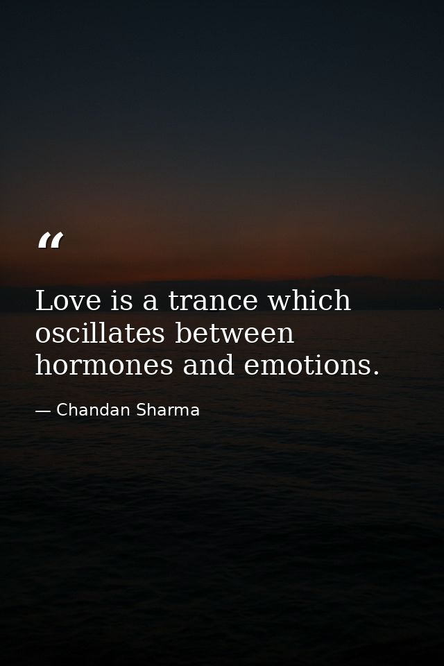 Love is a trance which oscillates between hormones and emotions. — Chandan Sharma