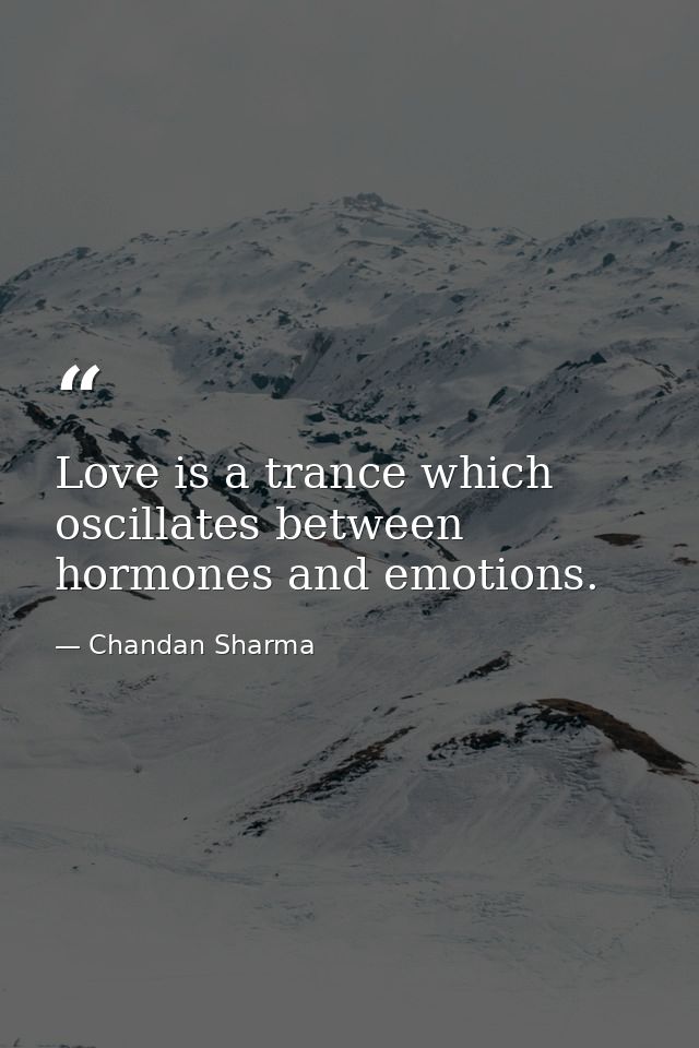 Love is a trance which oscillates between hormones and emotions. — Chandan Sharma
