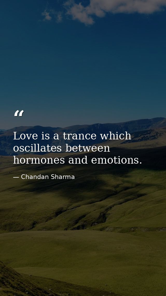 Love is a trance which oscillates between hormones and emotions. — Chandan Sharma