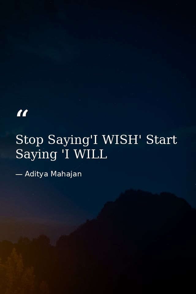 Stop Saying'I WISH' Start Saying 'I WILL — Aditya Mahajan