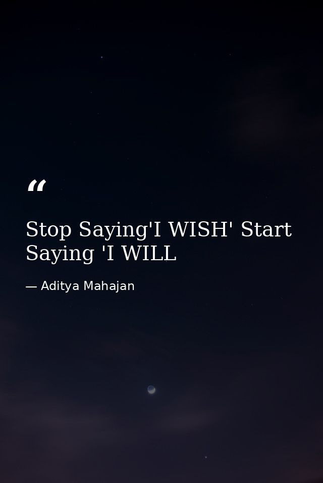 Stop Saying'I WISH' Start Saying 'I WILL — Aditya Mahajan