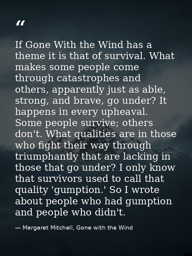 If Gone With the Wind has a theme it is that of survival. What makes some people come through catastrophes and others, a — Margaret Mitchell, Gone with the Wind