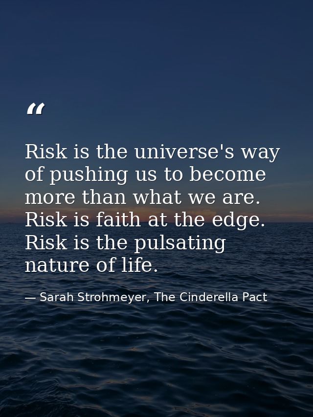 Risk is the universe's way of pushing us to become more than what we are. Risk is faith at the edge. Risk is the pulsati — Sarah Strohmeyer, The Cinderella Pact