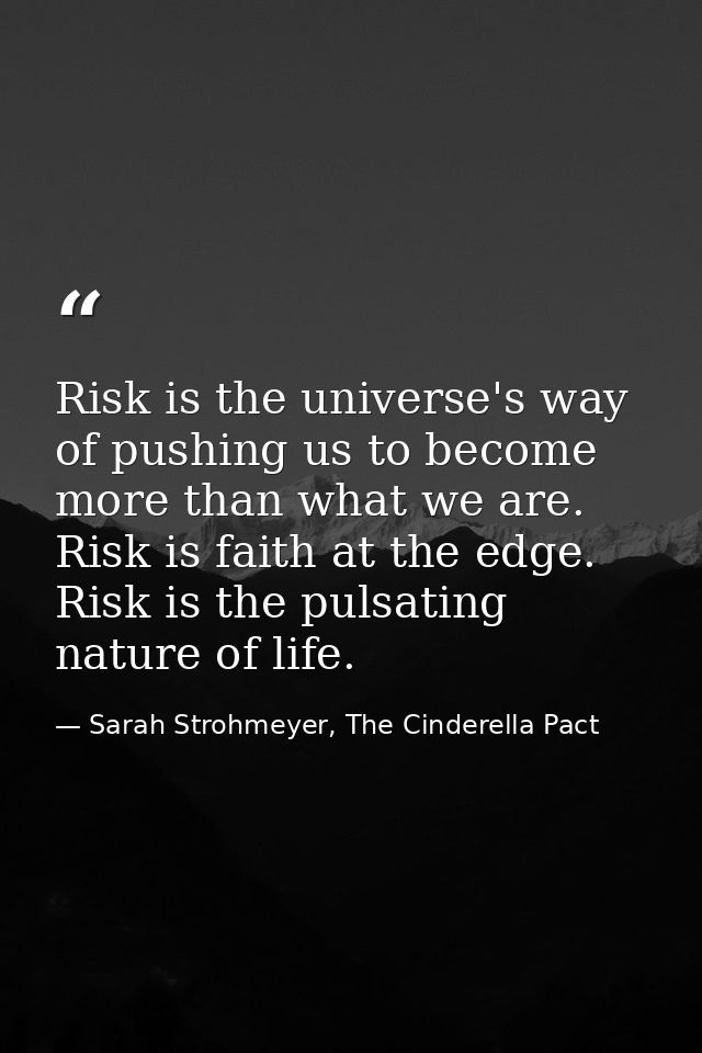 Risk is the universe's way of pushing us to become more than what we are. Risk is faith at the edge. Risk is the pulsati — Sarah Strohmeyer, The Cinderella Pact