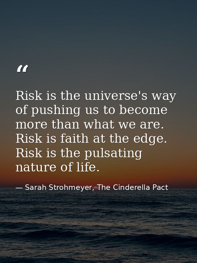 Risk is the universe's way of pushing us to become more than what we are. Risk is faith at the edge. Risk is the pulsati — Sarah Strohmeyer, The Cinderella Pact